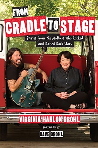 From Cradle to Stage: Stories from the Mothers Who Rocked and Raised Rock Stars Kindle Edition