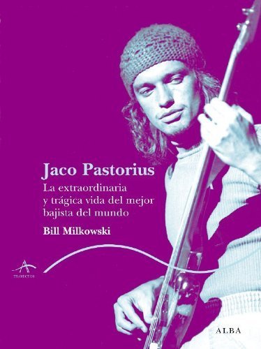 Jaco Pastorius: La extraordinaria y trágica vida del mejor bajista del mundo (Trayectos A contratiempo) de Milkowsky, Bill (2007) Tapa blanda
