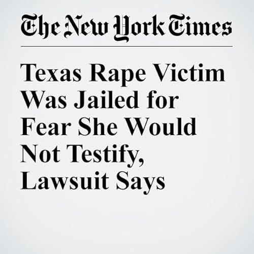 Texas Rape Victim Was Jailed for Fear She Would Not Testify, Lawsuit Says cover art