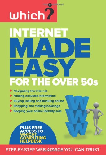 Internet Made Easy for the Over 50s: Get the Best from the Web and Avoid the Worst