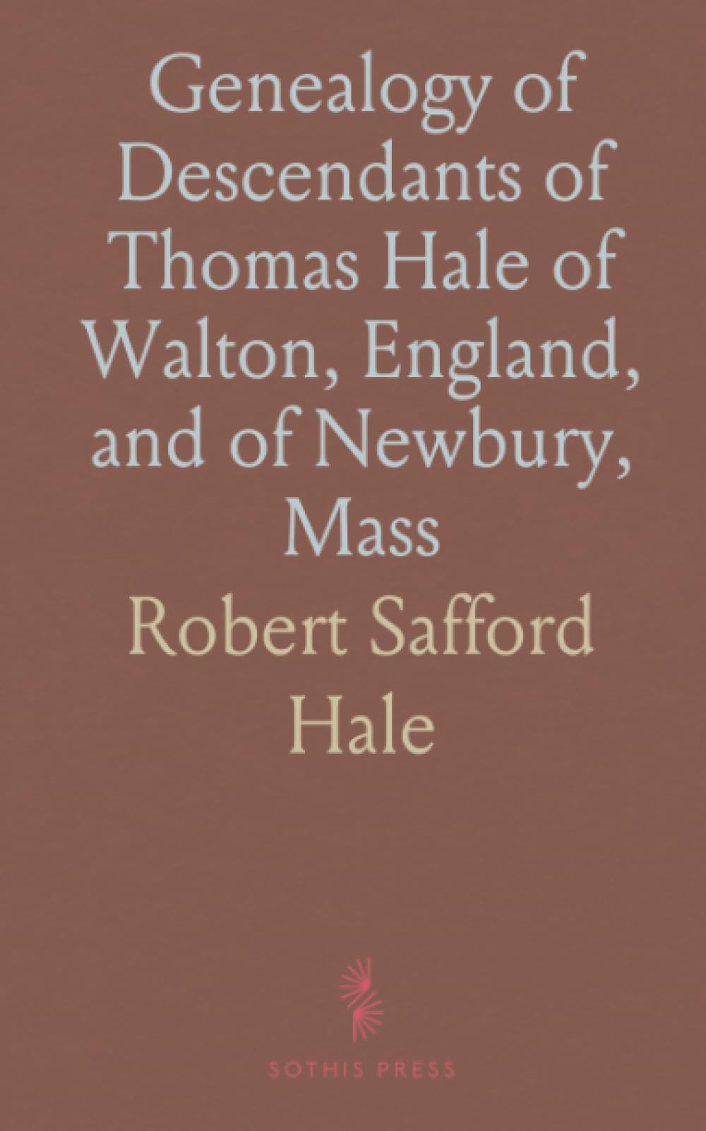 Genealogy of Descendants of Thomas Hale of Walton, England, and of Newbury, Mass