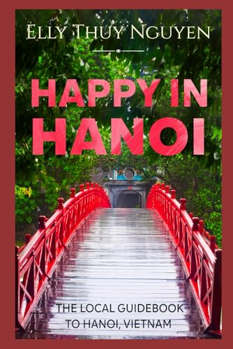 Happy in Hanoi: The Local Guidebook to Hanoi, Vietnam (My Saigon)