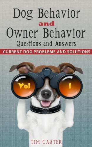 Dog Behavior and Owner Behavior: Questions and Answers - Current Dog Problems and Solutions (Volume 1)