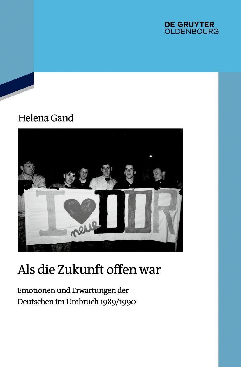 Als die Zukunft offen war: Emotionen und Erwartungen der Deutschen im Umbruch 1989/1990 (Quellen und Darstellungen zur Zeitgeschichte)