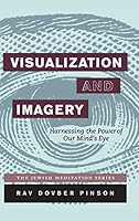 Visualization and Imagery: Harnessing the Power of the Mind's Eye 0989007294 Book Cover