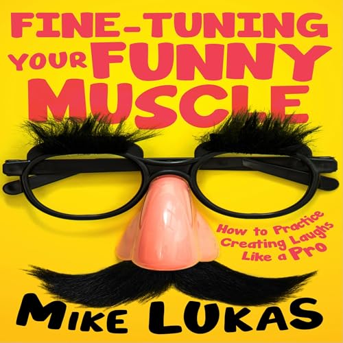 Fine-Tuning Your Funny Muscle: How to Practice Creating Laughs Like a Pro by Mike Lukas episode artwork