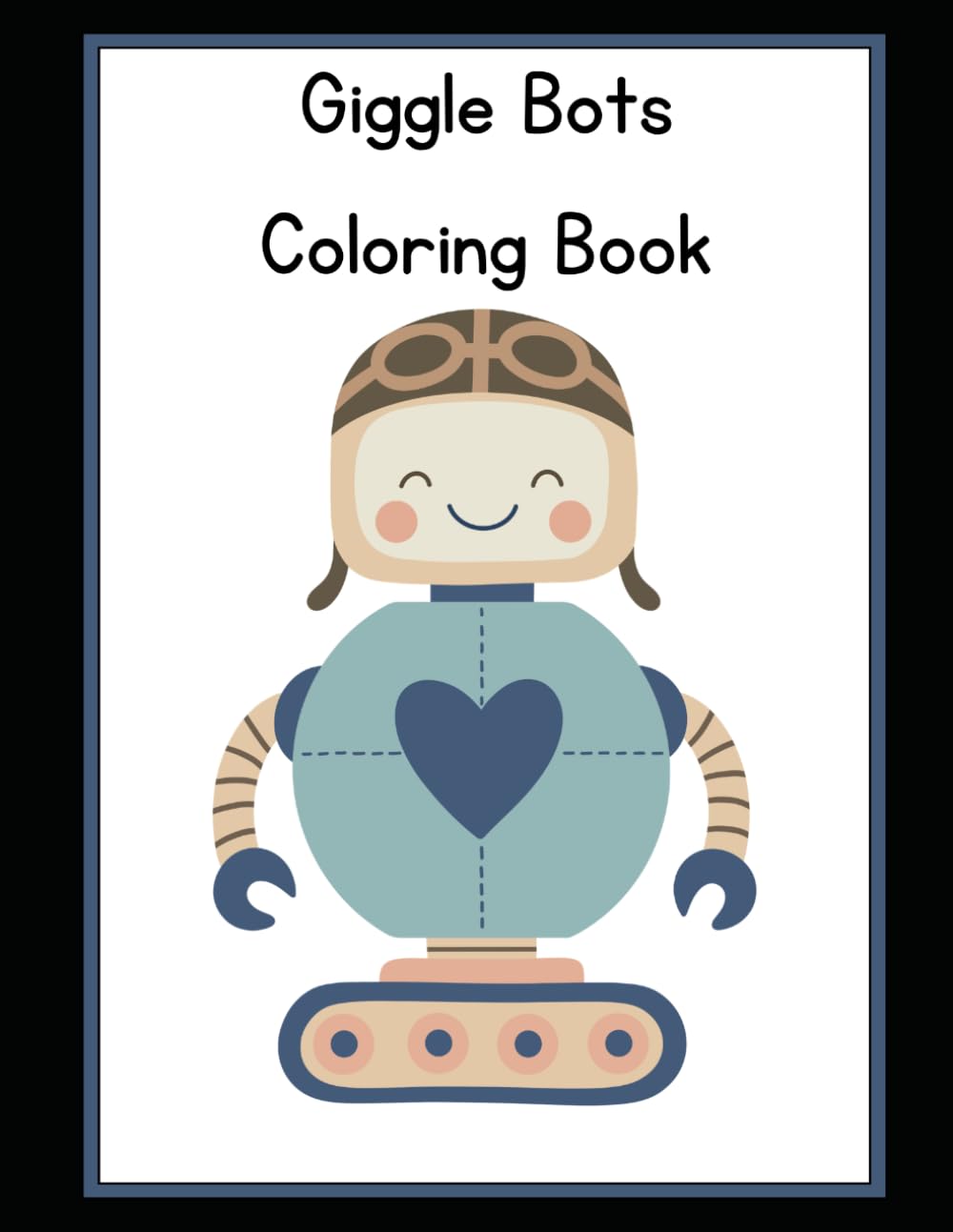 Giggle Bots Coloring Book: A Cute and Silly Robot Coloring Book for Boys and Girls Ages 3–7