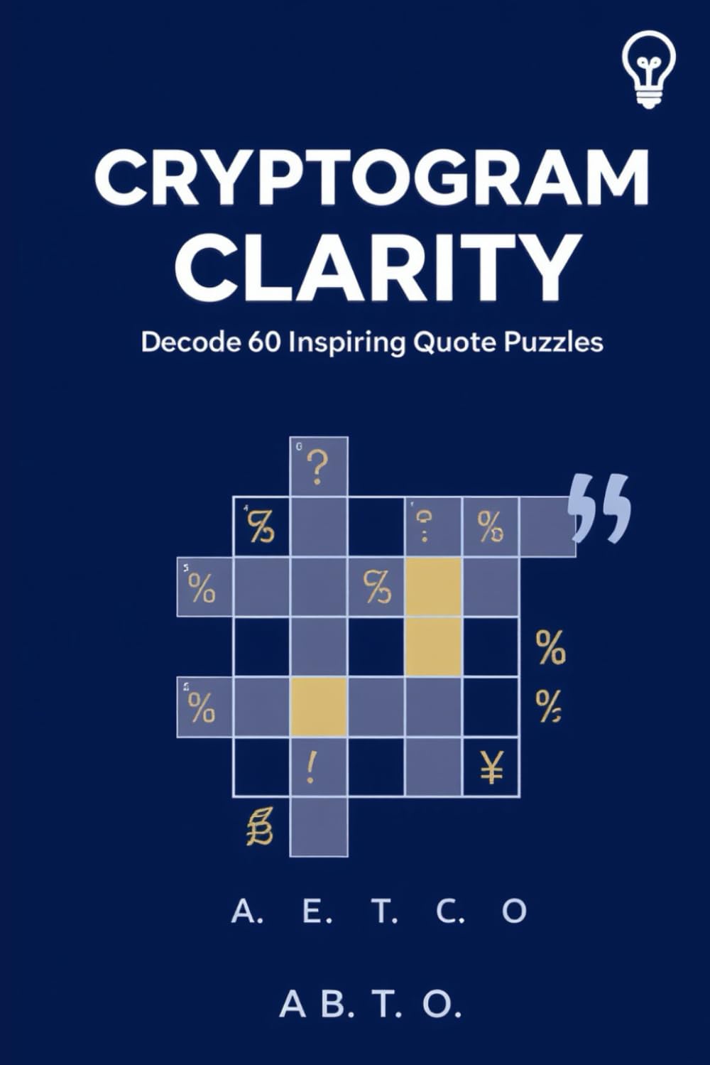 Cryptogram Clarity: Decode 60 Inspiring Quote Puzzles: A Curated Collection for Daily Mindfulness & Mental Exercise | Famous Wisdom Encoded | Includes Full Solutions