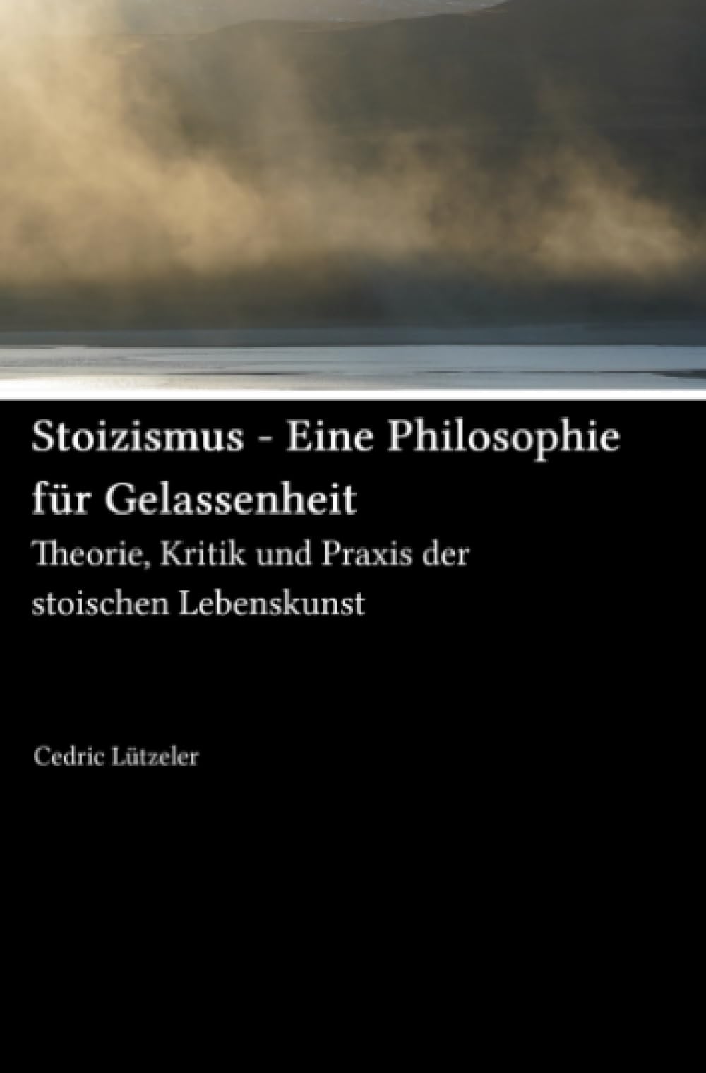 Stoizismus - Eine Philosophie für Gelassenheit: Theorie, Kritik und Praxis der stoischen Lebenskunst