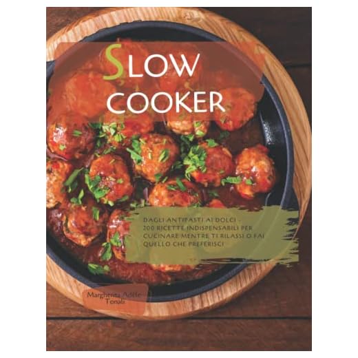 Slow Cooker: Dagli antipasti ai dolci - 200 ricette indispensabili per cucinare mentre ti rilassi o fai quello che preferisci
