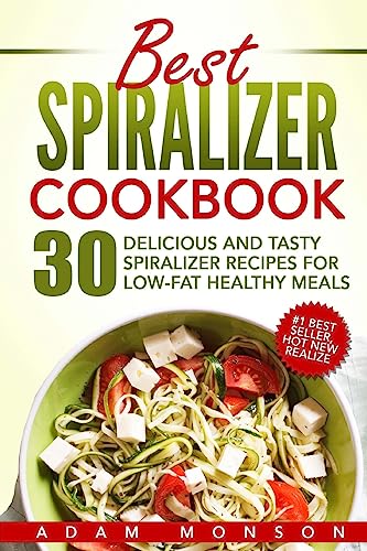 Best Spiralizer Cookbook: 30 Delicious and Tasty Spiralizer Recipes for Low-Fat Healthy Meals