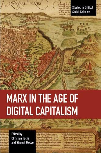Marx in the Age of Digital Capitalism (Studies in Critical Social Sciences) Marx in the Age of Digital Capitalism (Studies in Critical Social Sciences)
