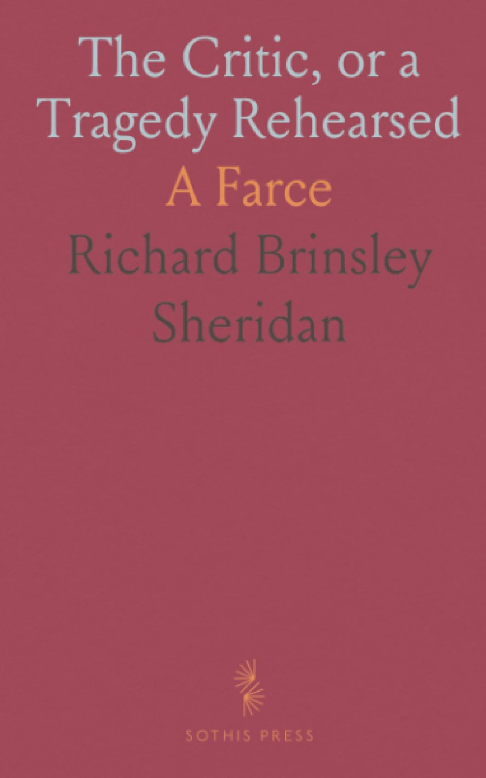 The Critic, or a Tragedy Rehearsed: A Farce