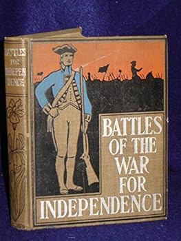The Battles of the War for Independence, being the story of theRevolutionary War and the War of 1812.