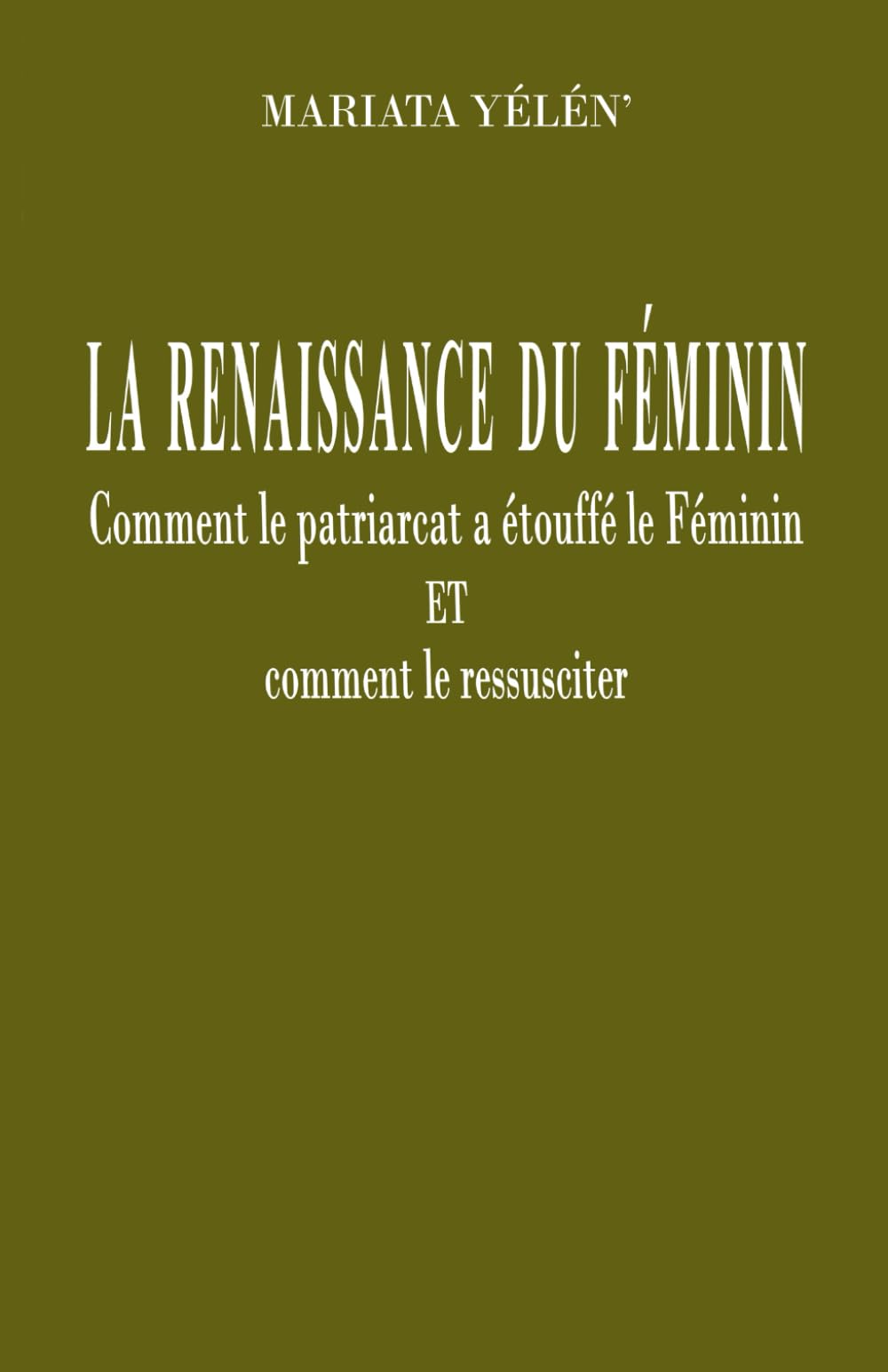 LA RENAISSANCE DU FÉMININ: Comment le patriarcat a étouffé le Féminin et comment le ressusciter
