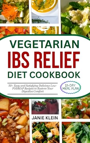 VEGETARIAN IBS RELIEF DIET COOKBOOK: 50+ Easy and Satisfying Delicious Low-FODMAP Recipes to Restore Your Digestive Comfort