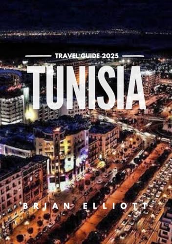 TUNISIA TRAVEL GUIDE 2025: Discover the Heart of North Africa