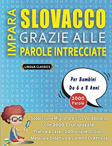 IMPARA SLOVACCO GRAZIE ALLE PAROLE INTRECCIATE - Per Bambini Da 6 a 8 Anni - Scopri Come Migliorare Il Tuo Vocabolario Con 2000 Crucipuzzle e Pratica ... e Libretto Di Attività (Italian Edition)