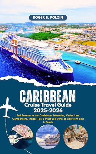 Caribbean Cruise Travel Guide 2025-2026: Sail Smarter in the Caribbean:...