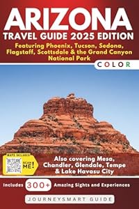 Arizona Travel Guide – Featuring Phoenix, Tucson, Sedona, Flagstaff, Scottsdale & the Grand Canyon National Park: Also covering Mesa, Chandler, Glendale, Tempe & Lake Havasu City (FULL COLOR)