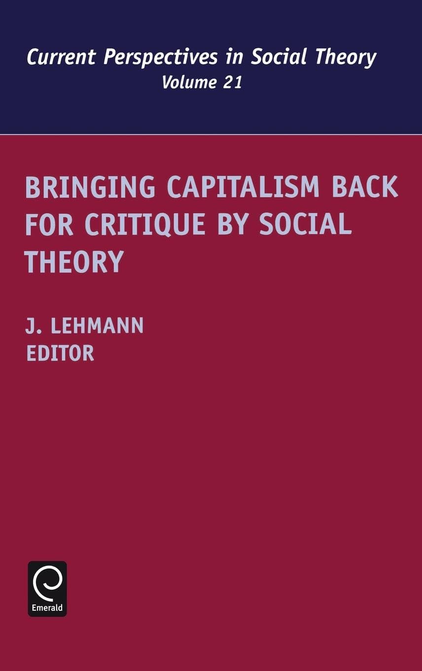 Bringing Capitalism Back for Critique by Social Theory (Current Perspectives in Social Theory, 21)