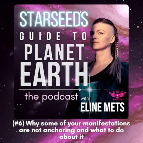 (#6) Starseed's Guide To Planet Earth: Why some of your manifestations are not anchoring and what to do about it