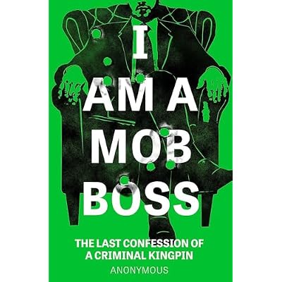 I Am A Mob Boss: The Last Confession of a Criminal Kingpin