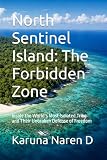 North Sentinel Island: The Forbidden Zone: Inside the World’s Most Isolated Tribe and Their Unbroken Defense of Freedom