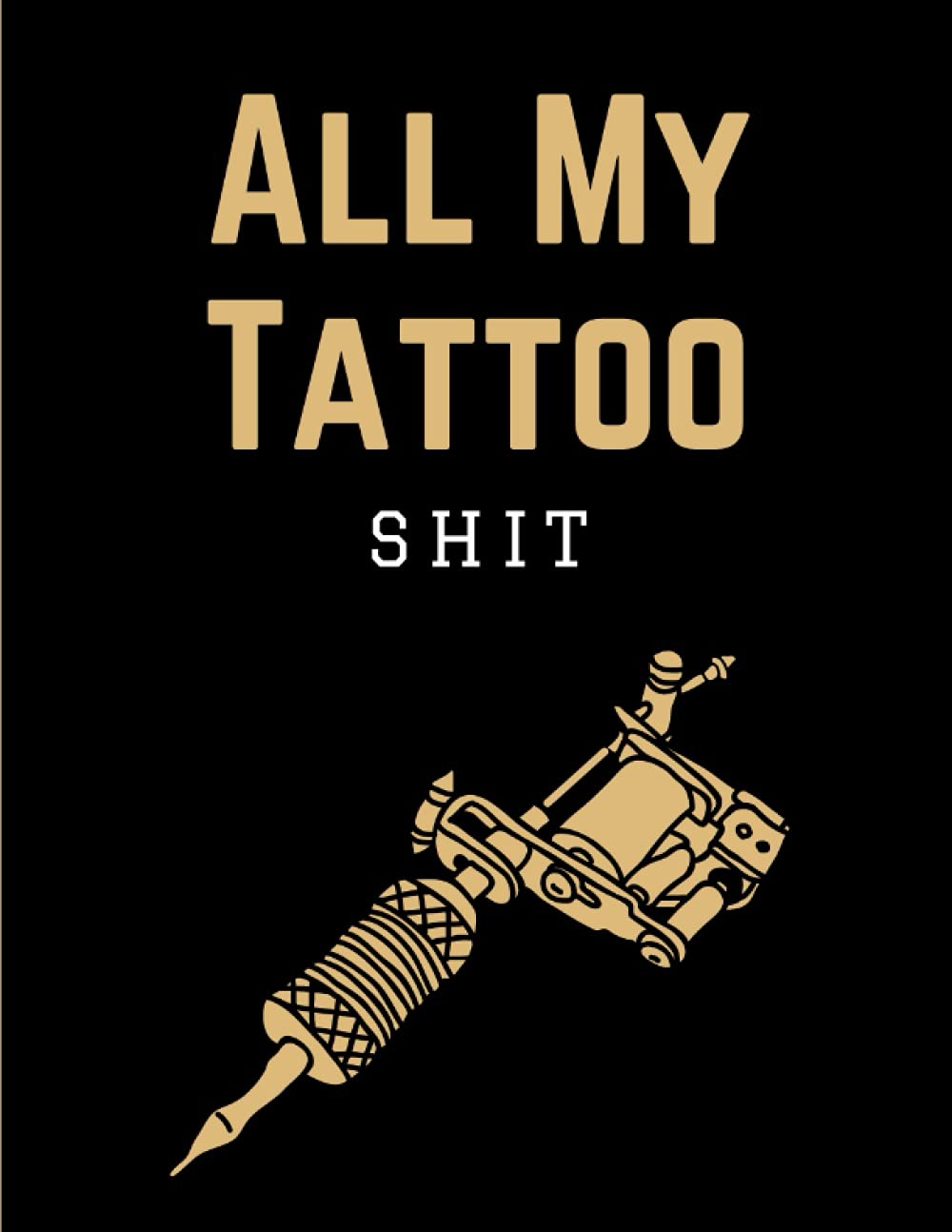 All My Tattoo Shit: Large Artist Sketch Notebook & Drawing Book for Sketching Tattoo Designs & Building Your Portfolio | Practical Sketchbook Workbook for Tattoists | Funny Gift for Adults Men & Women