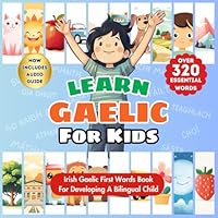 Learn Gaelic For Kids: Bilingual English & Irish Gaelic Language Learning Book For Babies, Toddlers, & Children | First Gaelic Words Book To Master ... | Over 320 Child-Essential Words & 23 Topics B0CTD2G95T Book Cover