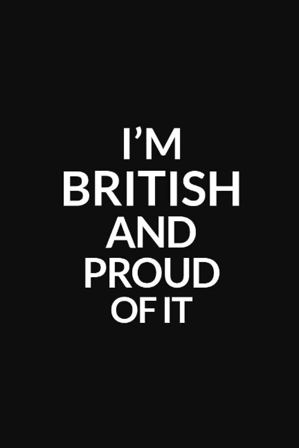 I'M BRITISH AND PROUD OF IT: Lined Notebook / 100 Pages, 6x9, Soft Cover, Matte Finish.