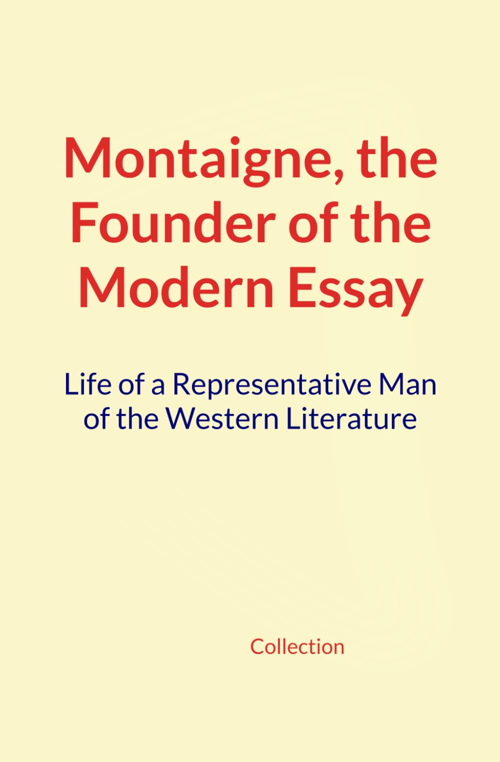 Montaigne, the Founder of the Modern Essay: Life of a Representative Man of the Western Literature