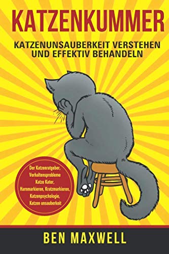 Katzenkummer - Katzenunsauberkeit verstehen und effektiv behandeln - Der Katzenratgeber, Verhaltensprobleme Katze Kater, Harnmarkieren, Kratzmarkieren, Katzenpsychologie, Katzen unsauberkeit