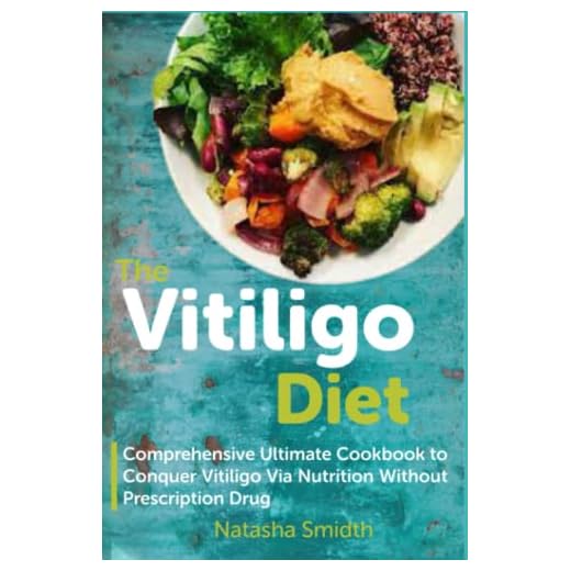 The Vitiligo Diet: Comprehensive Ultimate Cookbook to Conquer Vitiligo Via Nutrition Without Prescription Drug