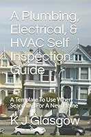 A Plumbing, Electrical, & HVAC Self Inspection Guide: A Template To Use When Searching For A New Home 1520949006 Book Cover