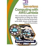 Serverless Computing with AWS Lambda: How to Build Scalable Cloud Applications A Step-by-Step Guide to Going Serverless with AWS, Azure, and Google Cloud Functions (English Edition)