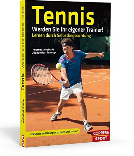 Tennis: Werden Sie Ihr eigener Trainer!: Lernen durch Selbstbeobachtung Tennis: Werden Sie Ihr eigener Trainer!: Lernen durch Selbstbeobachtung