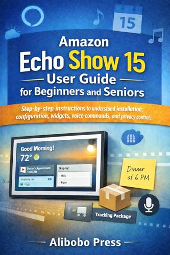 Amazon Echo Show 15 User Guide for Beginners and Seniors: Step-by-step instructions to understand installation, configuration, widgets, voice commands, and privacy controls