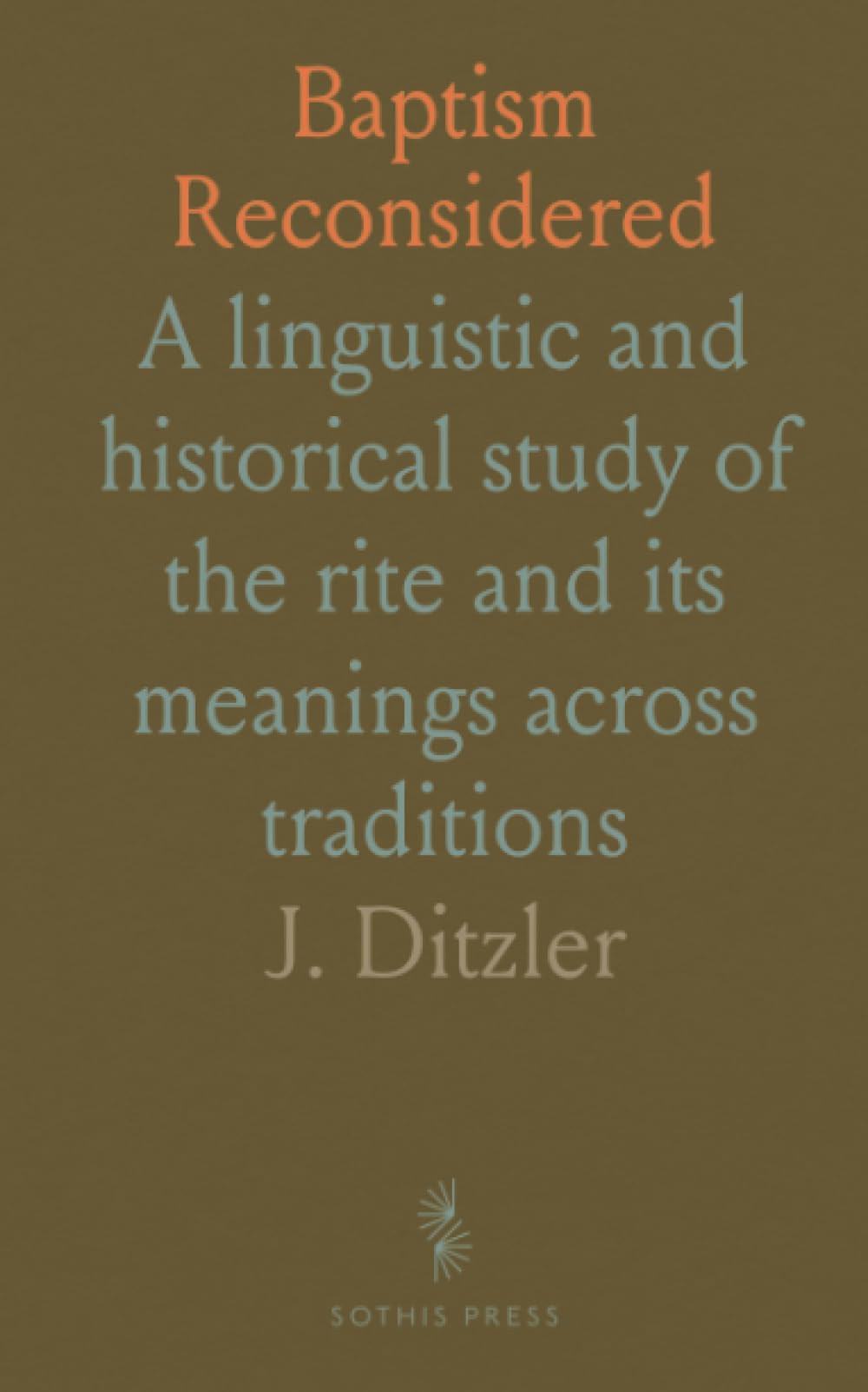 Baptism Reconsidered: A linguistic and historical study of the rite and its meanings across traditions