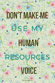 Don't Make Me Use My Human Resources Voice : Funny , Novelty Gift for Co-Worker, Best Gag Gift, Work Journal, Boss Notebook,Little Lined ( 6 X 9)