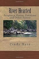 River-Hearted : Prophecy, Praise, Petitions and Other Poetry 172709140X Book Cover