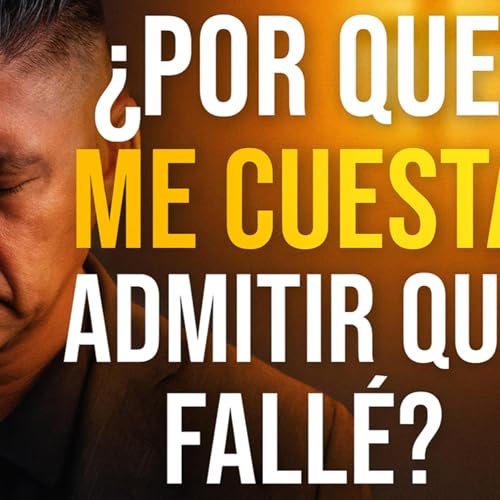 Por qu&eacute; me cuesta admitir que fall&eacute;?