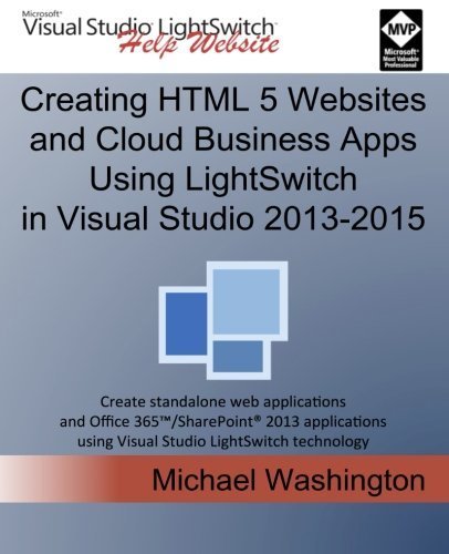 Creating HTML 5 Websites and Cloud Business Apps Using LightSwitch In Visual Studio 2013-2015: Create standalone web applications and Office 365 / ... using Visual Studio LightSwitch technology by Michael Washington (2015-08-07)