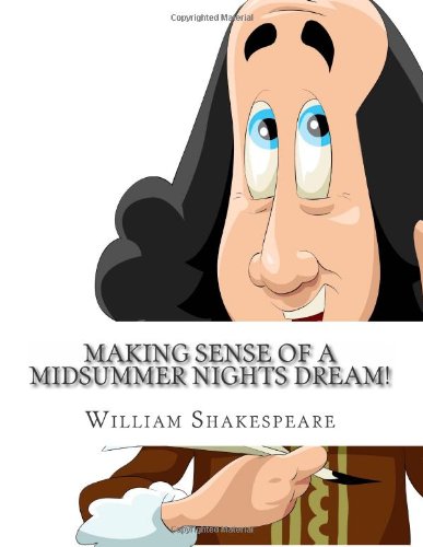 Making Sense of A Midsummer Nights Dream!: A Students Guide to Shakespeare's Play (Includes Study Guide, Biography, and Modern Retelling)