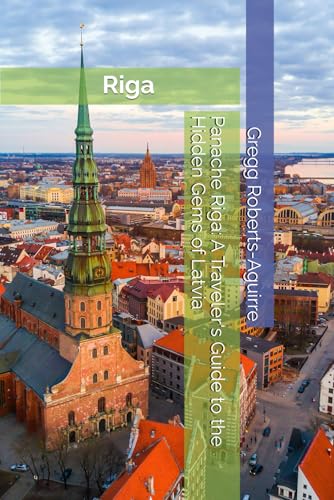 Panache Riga: A Traveler's Guide to the Hidden Gems of Latvia (Europe with Panache)