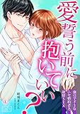 愛誓う前に抱いていい？～強引でドSなニセ婚約者と欲情SEX(1) (ビンカンきゅんGirls)