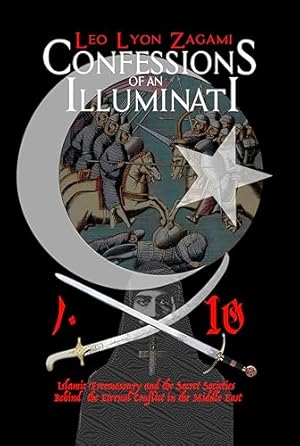 Confessions of an Illuminati Volume 10: Islamic Freemasonry and the Secret Societies Behind the Eternal Conflict in the Middle East