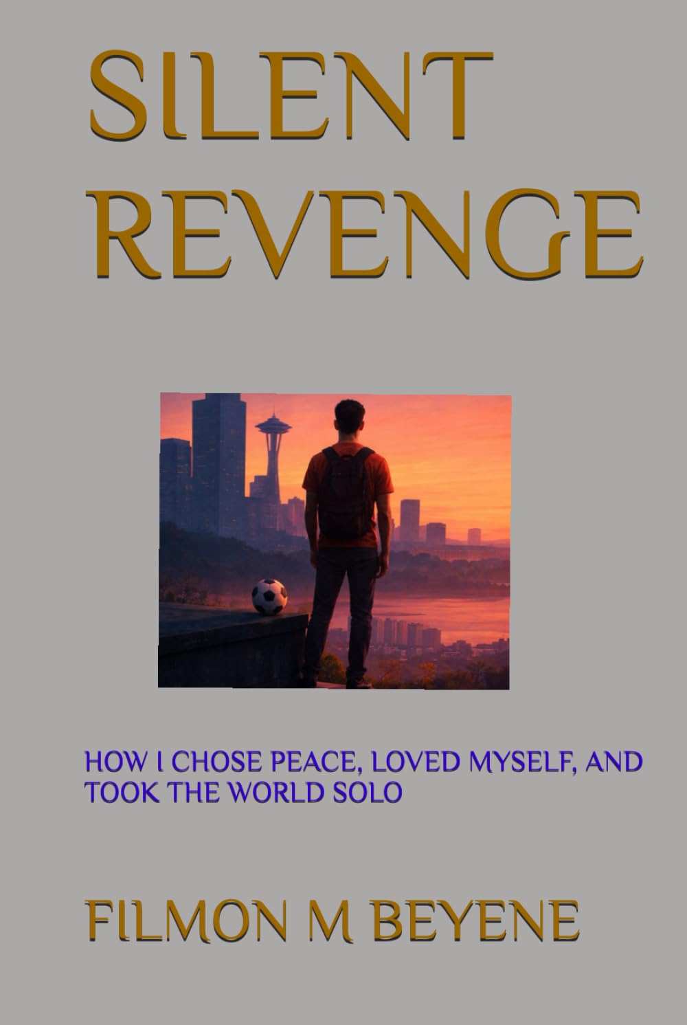 SILENT REVENGE: HOW I CHOSE PEACE, LOVED MYSELF, AND TOOK THE WORLD SOLO