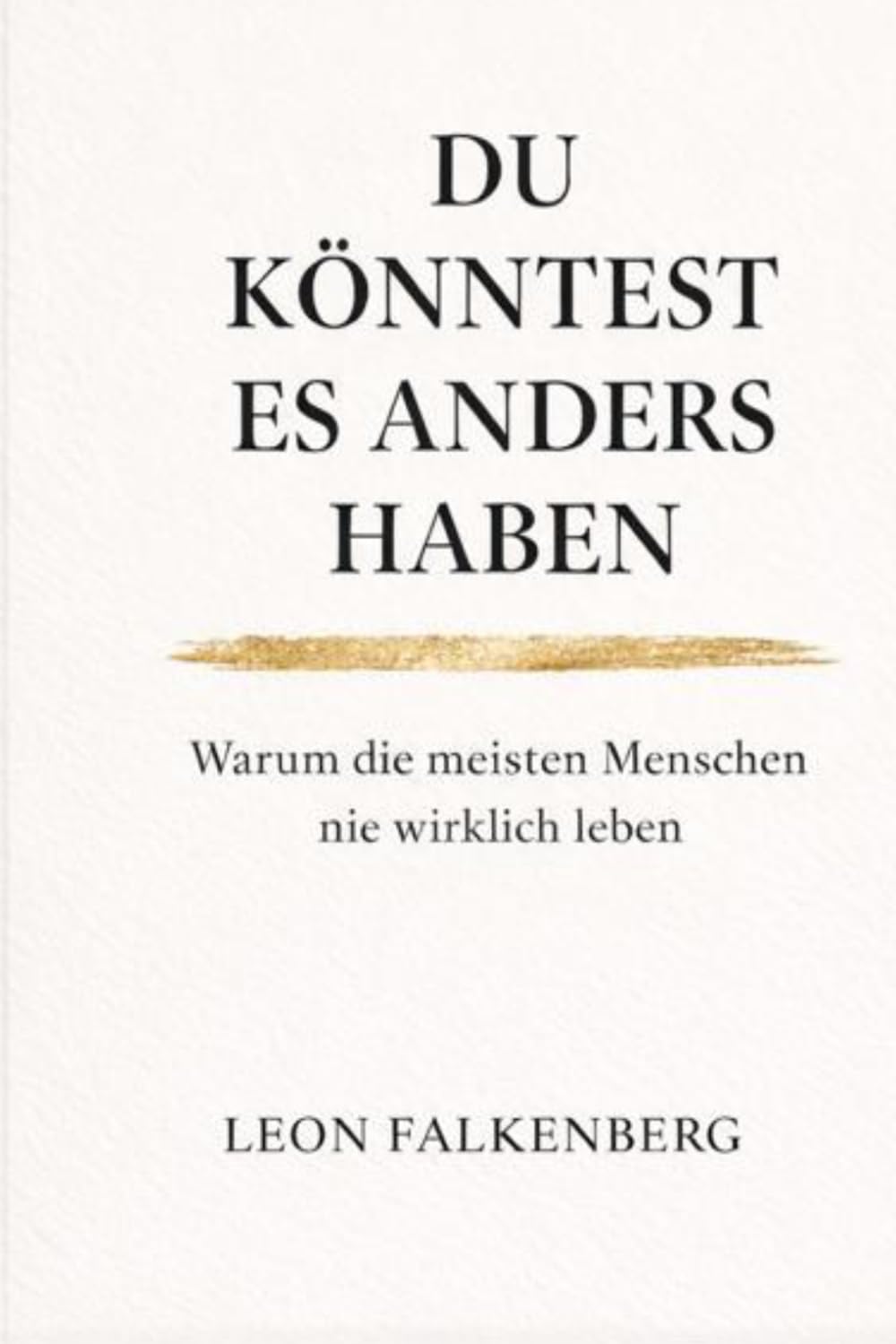 DU KÖNNTEST ES ANDERS HABEN: Warum die meisten Menschen nie wirklich leben