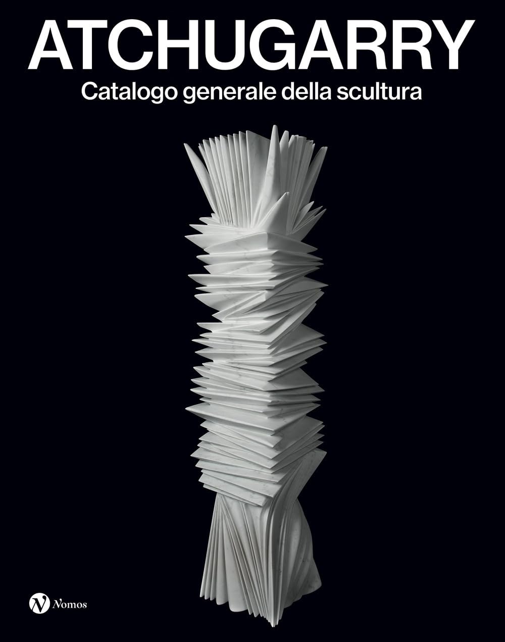 Atchugarry. Catalogo generale della scultura. Ediz. italiana e inglese. 2019-2024 (Vol. 4) (Libri d'arte)